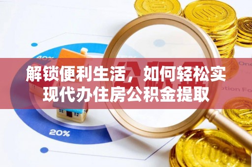江南解锁便利生活，如何轻松实现代办住房公积金提取