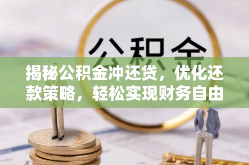 江南揭秘公积金冲还贷，优化还款策略，轻松实现财务自由